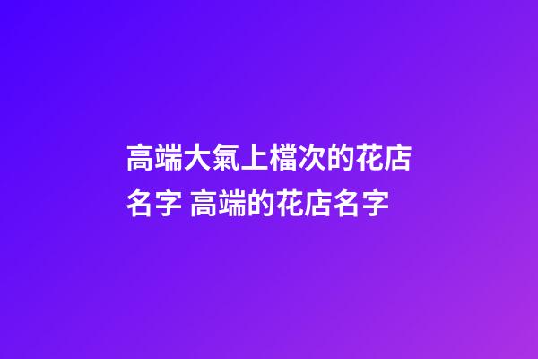 高端大氣上檔次的花店名字 高端的花店名字-第1張-店鋪起名-玄機(jī)派